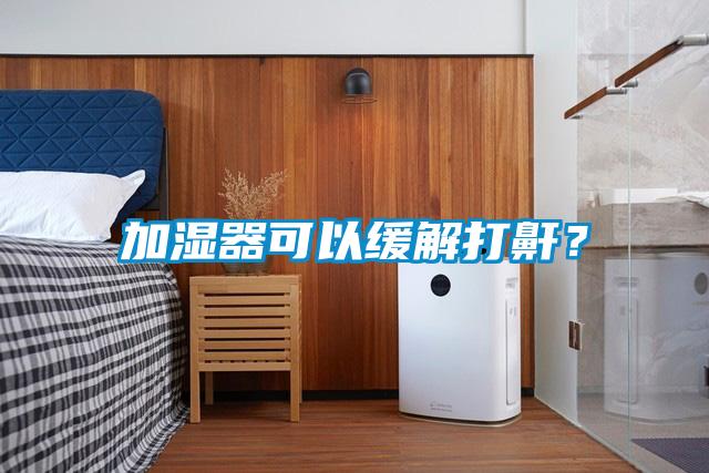 加濕器可以緩解打鼾？
