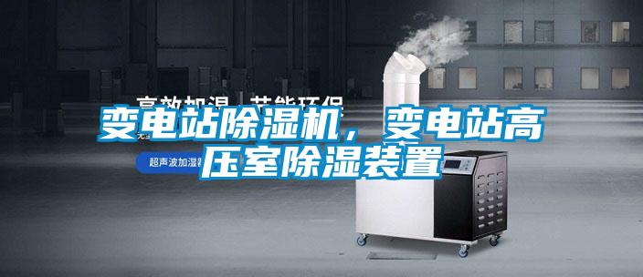 變電站除濕機(jī)，變電站高壓室除濕裝置