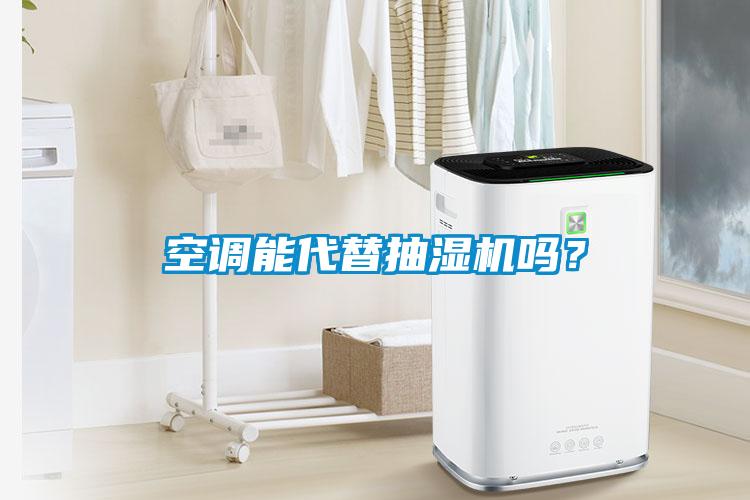 空調(diào)能代替抽濕機嗎？