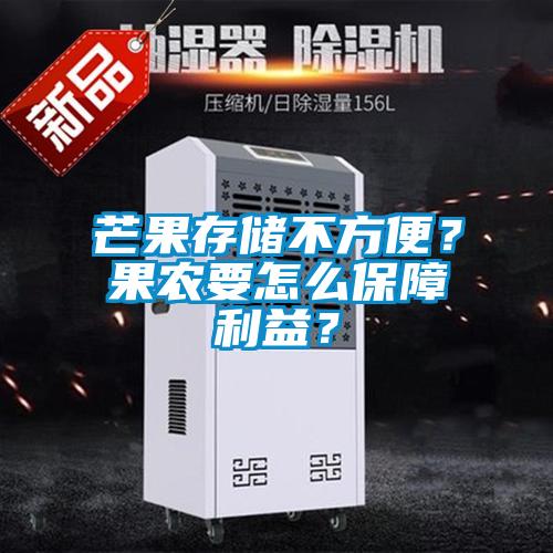 芒果存儲(chǔ)不方便？果農(nóng)要怎么保障利益？