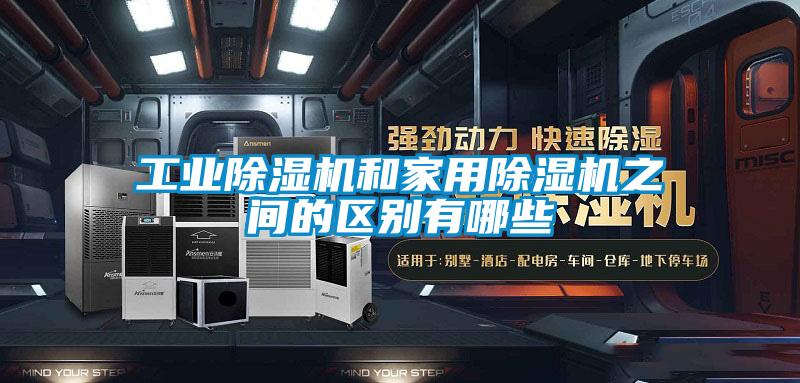 工業(yè)除濕機和家用除濕機之間的區(qū)別有哪些