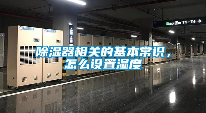 除濕器相關(guān)的基本常識，怎么設(shè)置濕度