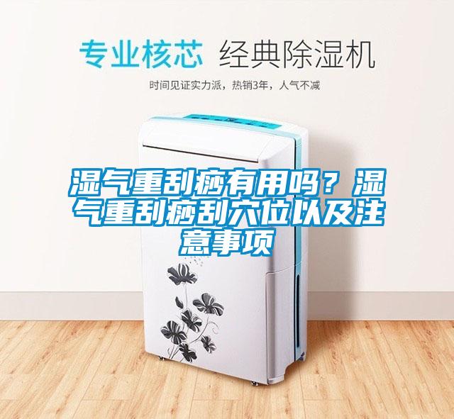 濕氣重刮痧有用嗎？濕氣重刮痧刮穴位以及注意事項(xiàng)