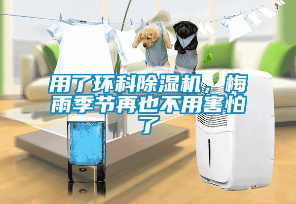 用了環(huán)科除濕機，梅雨季節(jié)再也不用害怕了
