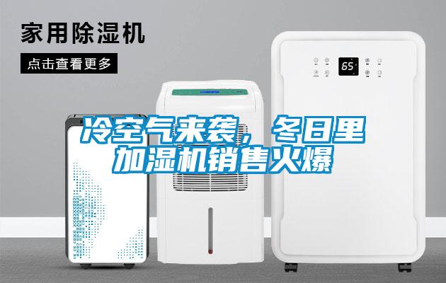冷空氣來(lái)襲，冬日里加濕機(jī)銷售火爆