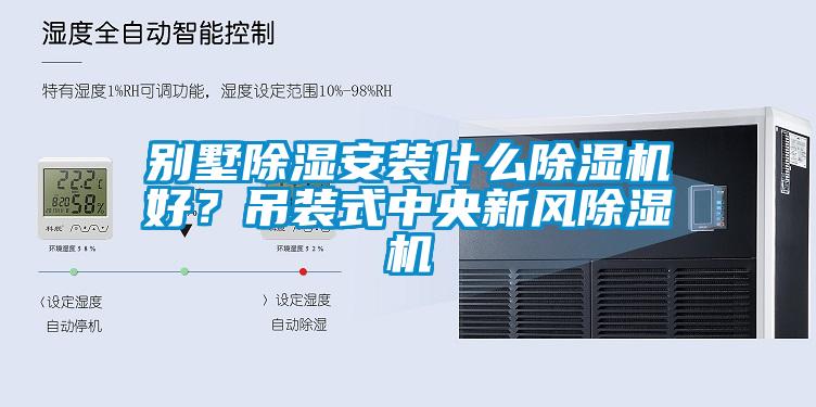 別墅除濕安裝什么除濕機(jī)好？吊裝式中央新風(fēng)除濕機(jī)