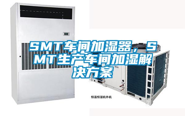 SMT車間加濕器，SMT生產(chǎn)車間加濕解決方案