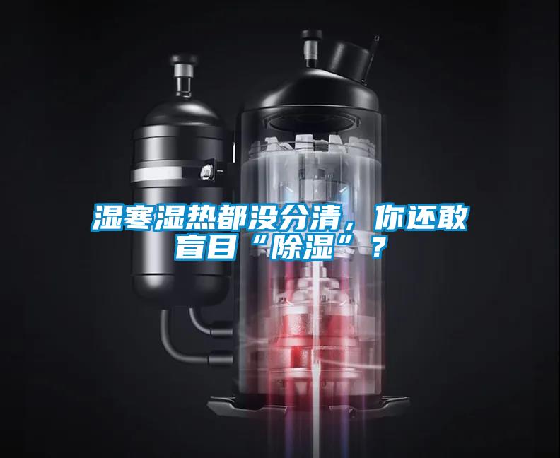 濕寒濕熱都沒分清，你還敢盲目“除濕”？