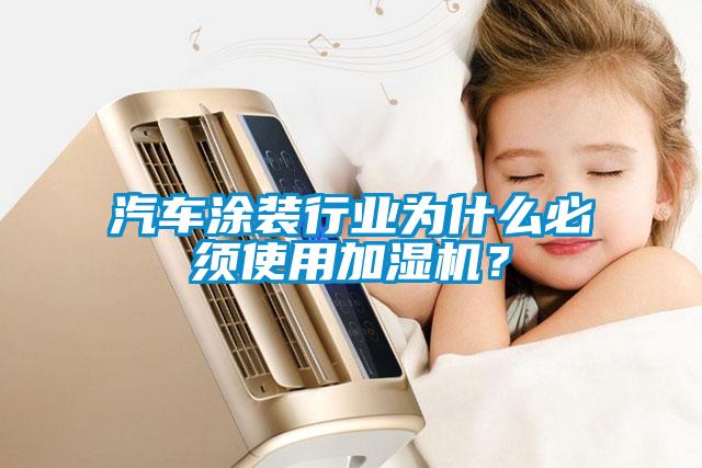 汽車(chē)涂裝行業(yè)為什么必須使用加濕機(jī)？