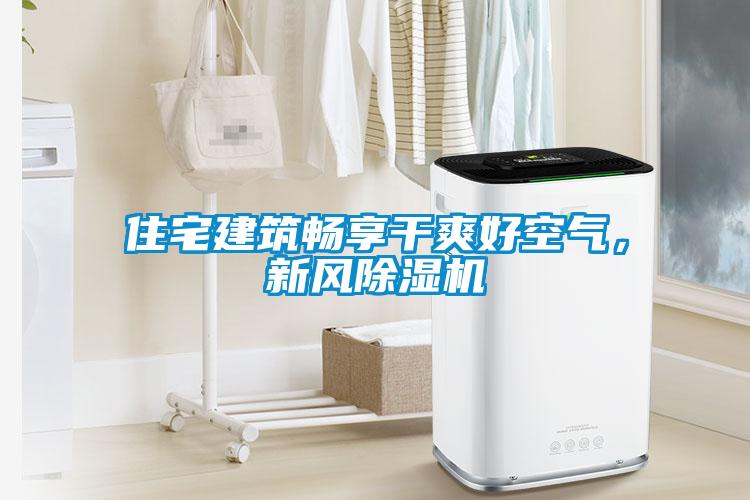住宅建筑暢享干爽好空氣，新風(fēng)除濕機(jī)