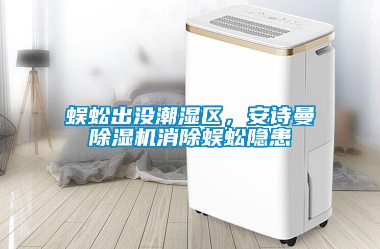 蜈蚣出沒潮濕區(qū)，安詩曼除濕機消除蜈蚣隱患