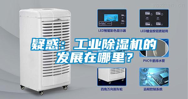 疑惑：工業(yè)除濕機(jī)的發(fā)展在哪里？