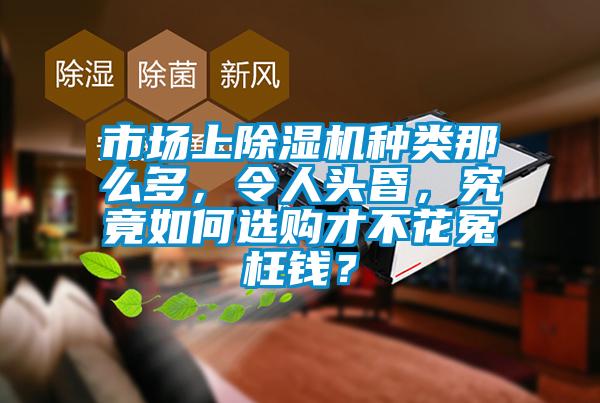 市場(chǎng)上除濕機(jī)種類那么多，令人頭昏，究竟如何選購(gòu)才不花冤枉錢(qián)？