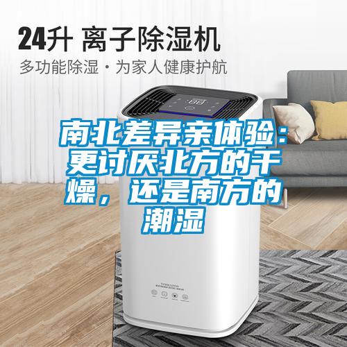 南北差異親體驗(yàn)：更討厭北方的干燥，還是南方的潮濕