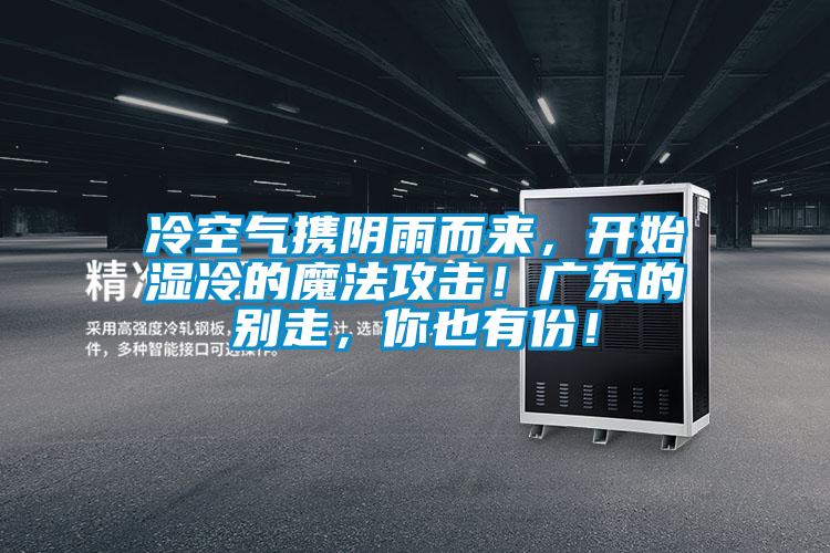 冷空氣攜陰雨而來，開始濕冷的魔法攻擊！廣東的別走，你也有份！