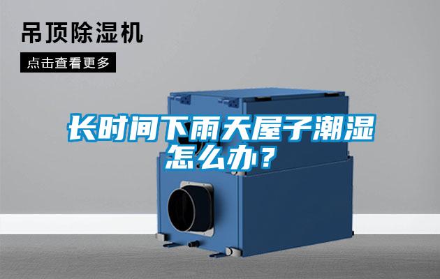 長時(shí)間下雨天屋子潮濕怎么辦？