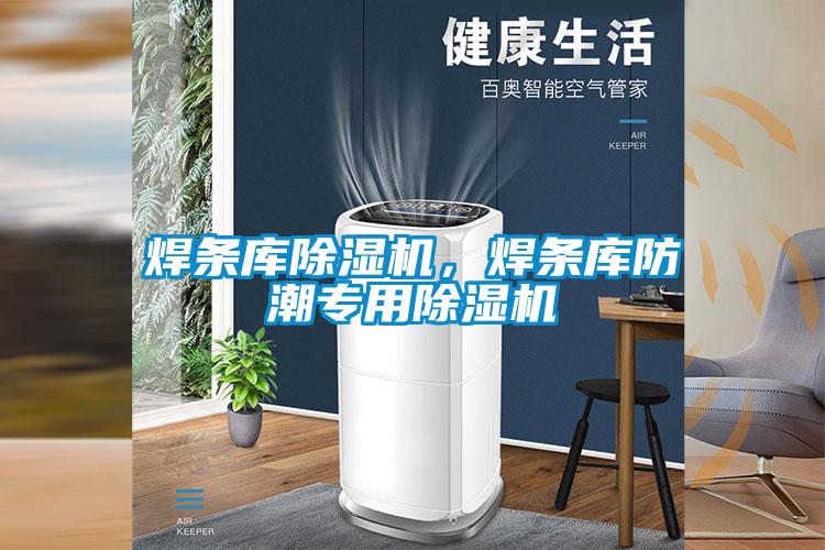焊條庫除濕機(jī)，焊條庫防潮專用除濕機(jī)