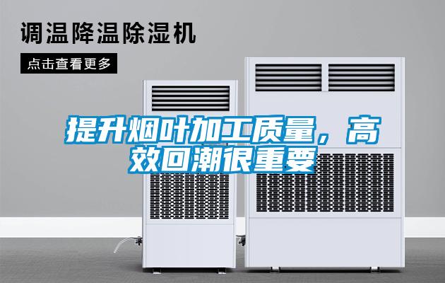 提升煙葉加工質(zhì)量，高效回潮很重要