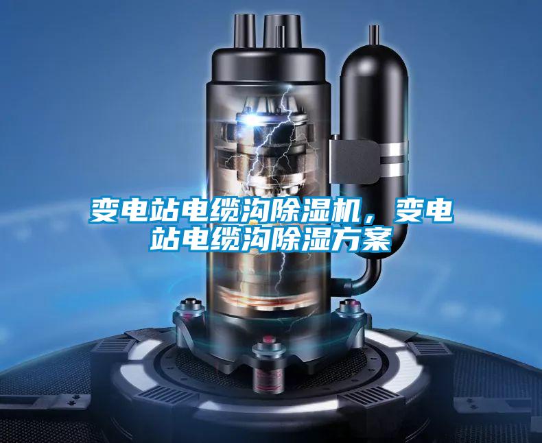 變電站電纜溝除濕機(jī)，變電站電纜溝除濕方案