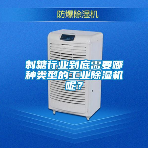 制糖行業(yè)到底需要哪種類(lèi)型的工業(yè)除濕機(jī)呢？