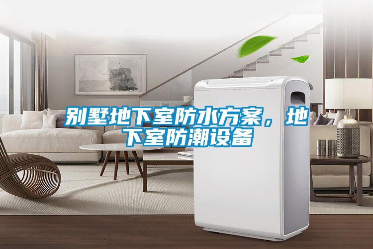 別墅地下室防水方案，地下室防潮設(shè)備