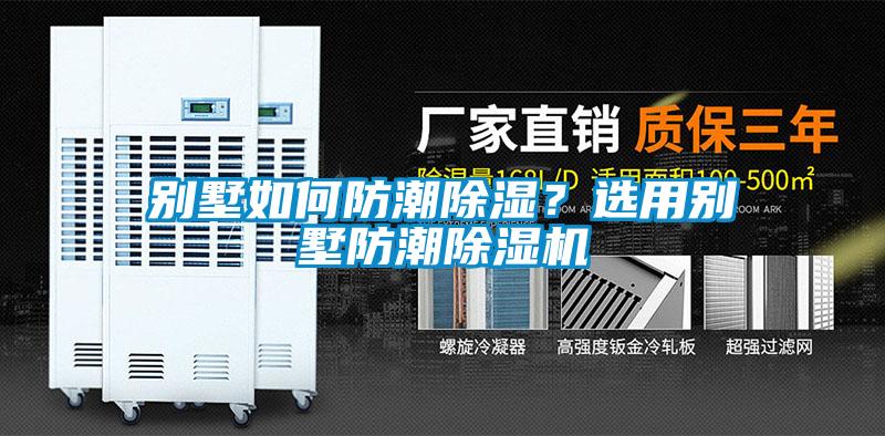 別墅如何防潮除濕？選用別墅防潮除濕機(jī)