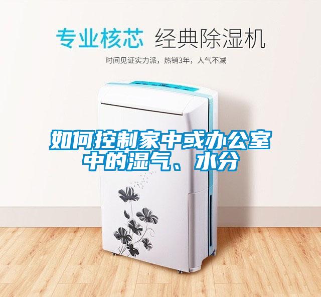 如何控制家中或辦公室中的濕氣、水分