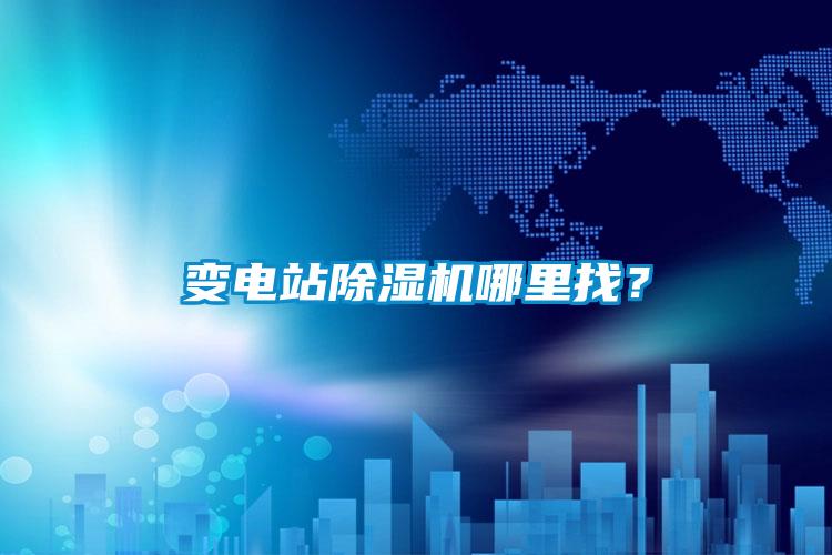 變電站除濕機(jī)哪里找？