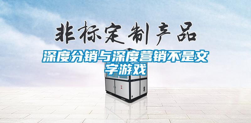 深度分銷與深度營(yíng)銷不是文字游戲