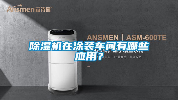 除濕機在涂裝車間有哪些應(yīng)用？