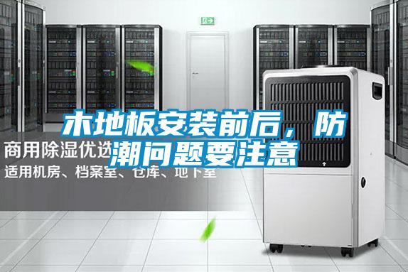 木地板安裝前后，防潮問(wèn)題要注意