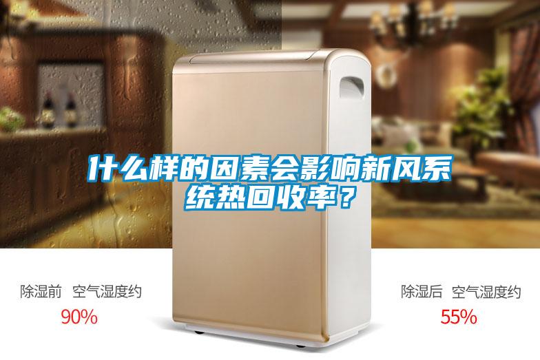 什么樣的因素會(huì)影響新風(fēng)系統(tǒng)熱回收率？