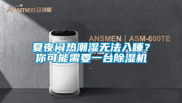 夏夜悶熱潮濕無法入睡？你可能需要一臺(tái)除濕機(jī)