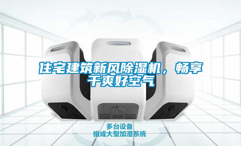 住宅建筑新風(fēng)除濕機(jī)，暢享干爽好空氣