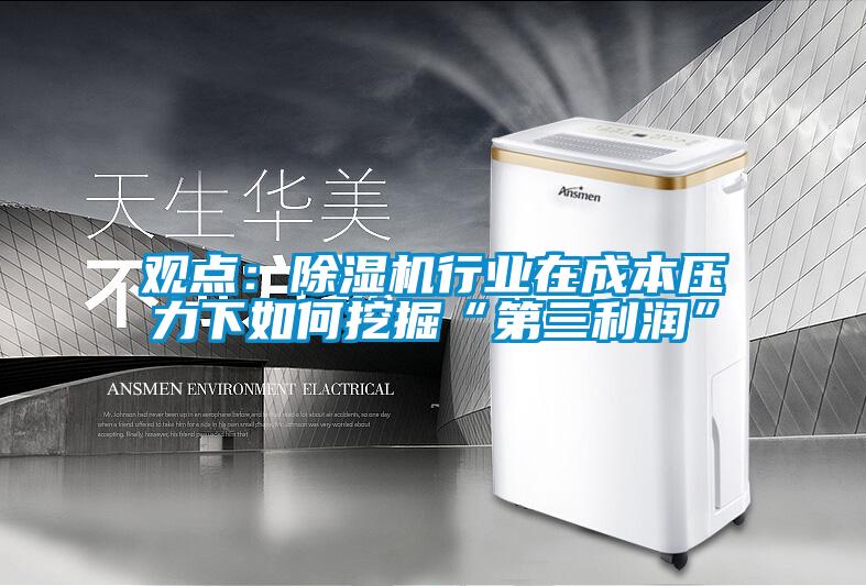 觀點(diǎn)：除濕機(jī)行業(yè)在成本壓力下如何挖掘“第三利潤”