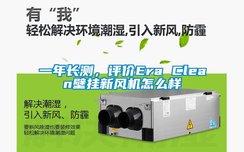 一年長測，評價Era Clean壁掛新風(fēng)機怎么樣