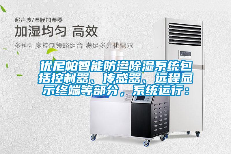 優(yōu)尼帕智能防滲除濕系統(tǒng)包括控制器、傳感器、遠(yuǎn)程顯示終端等部分，系統(tǒng)運行：