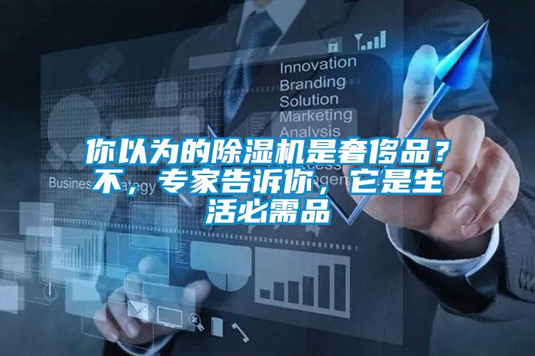你以為的除濕機(jī)是奢侈品？不，專家告訴你，它是生活必需品