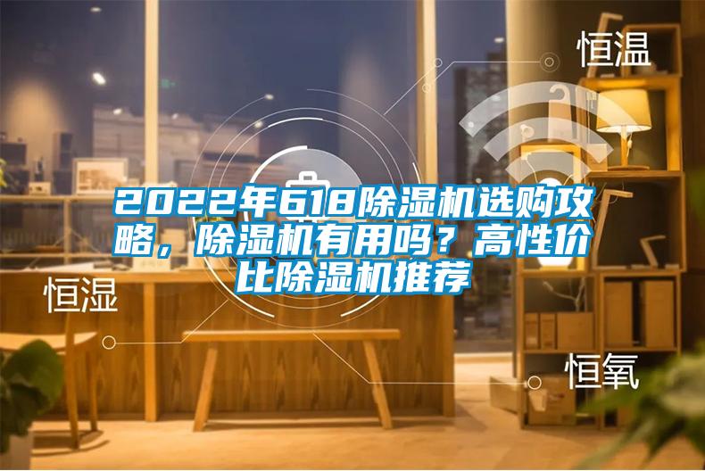 2022年618除濕機選購攻略，除濕機有用嗎？高性價比除濕機推薦