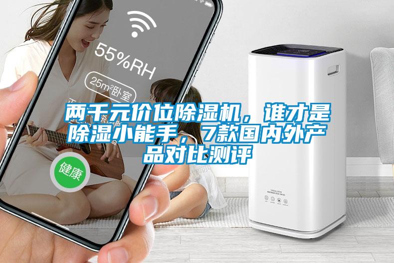 兩千元價(jià)位除濕機(jī)，誰(shuí)才是除濕小能手，7款國(guó)內(nèi)外產(chǎn)品對(duì)比測(cè)評(píng)