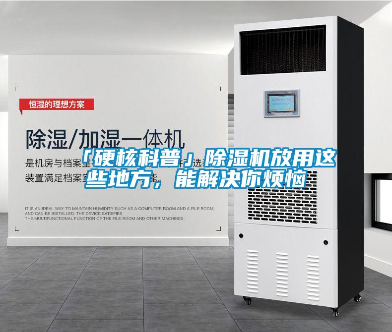 「硬核科普」除濕機(jī)放用這些地方，能解決你煩惱