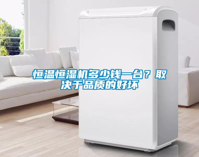 恒溫恒濕機多少錢一臺？取決于品質(zhì)的好壞