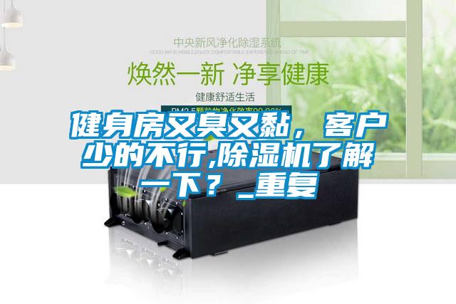 健身房又臭又黏，客戶少的不行,除濕機(jī)了解一下？_重復(fù)