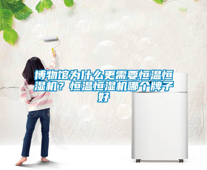 博物館為什么更需要恒溫恒濕機？恒溫恒濕機哪個牌子好