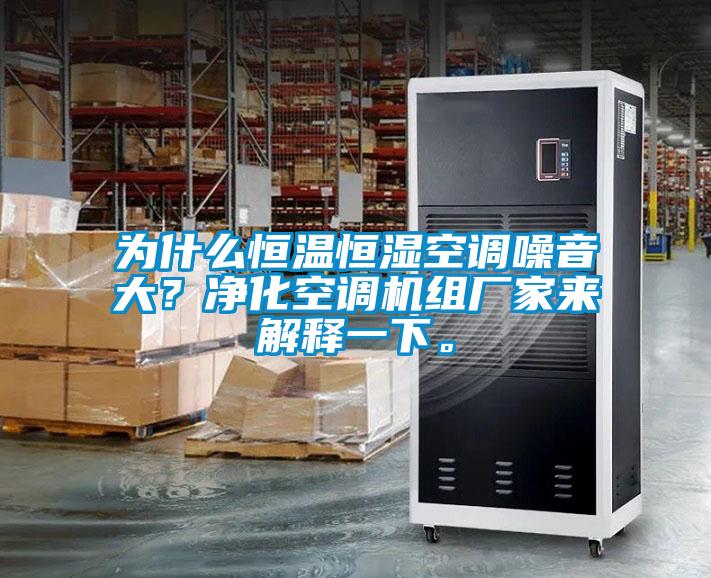 為什么恒溫恒濕空調(diào)噪音大？?jī)艋照{(diào)機(jī)組廠家來(lái)解釋一下。