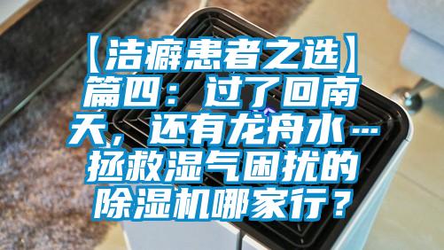 【潔癖患者之選】 篇四：過(guò)了回南天，還有龍舟水…拯救濕氣困擾的除濕機(jī)哪家行？