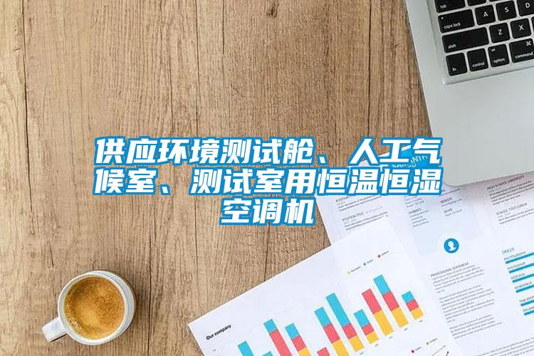 供應(yīng)環(huán)境測試艙、人工氣候室、測試室用恒溫恒濕空調(diào)機(jī)