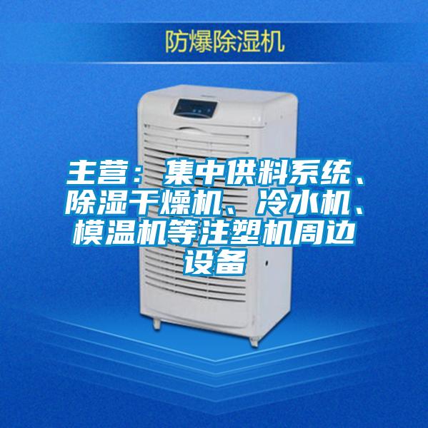主營(yíng)：集中供料系統(tǒng)、除濕干燥機(jī)、冷水機(jī)、模溫機(jī)等注塑機(jī)周邊設(shè)備