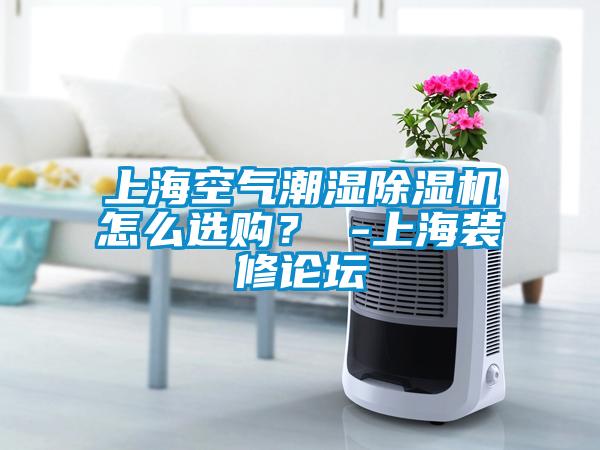 上?？諝獬睗癯凉駲C怎么選購？ -上海裝修論壇