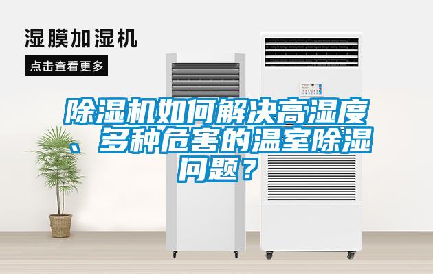 除濕機如何解決高濕度、多種危害的溫室除濕問題？